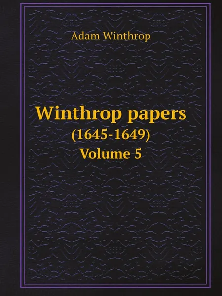 Обложка книги Winthrop papers. (1645-1649). Volume 5, Adam Winthrop