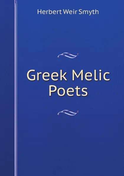 Обложка книги Greek Melic Poets, Herbert Weir Smyth