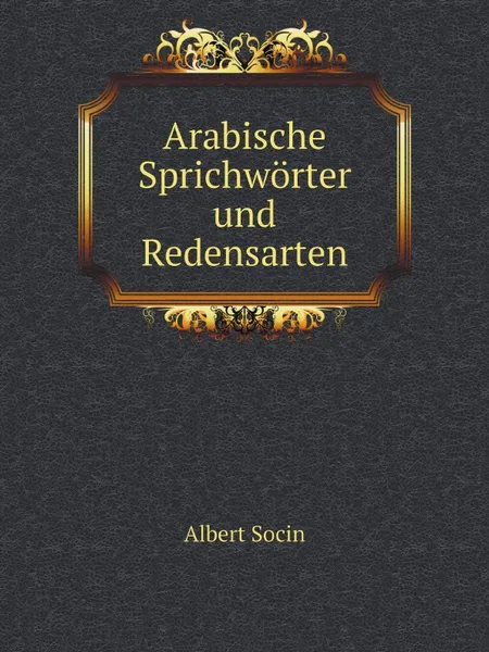 Обложка книги Arabische Sprichworter und Redensarten, Albert Socin