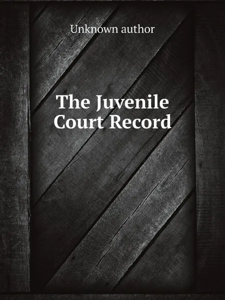 Обложка книги The Juvenile Court Record, Unknown author
