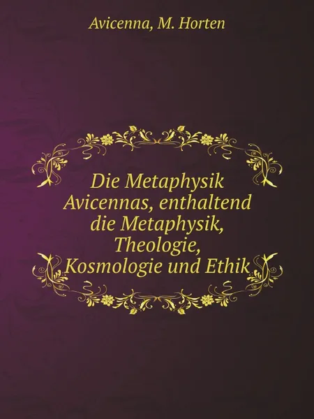 Обложка книги Die Metaphysik Avicennas, enthaltend die Metaphysik, Theologie, Kosmologie und Ethik, Avicenna, M. Horten