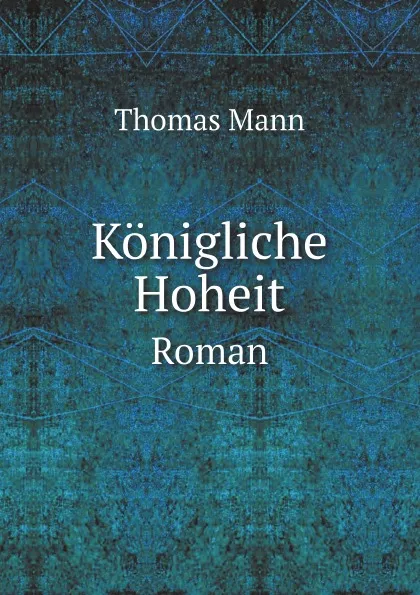 Обложка книги Konigliche Hoheit. Roman, Thomas Mann