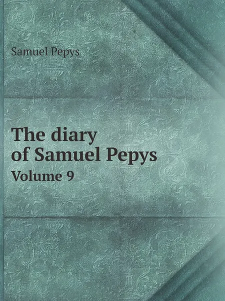 Обложка книги The diary of Samuel Pepys . Volume 9, Samuel Pepys