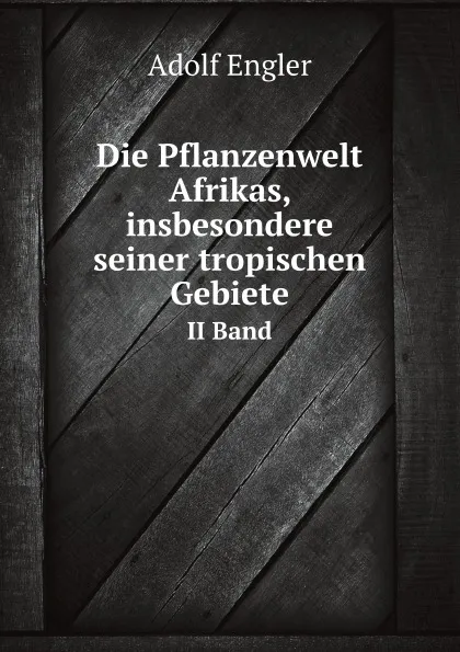 Обложка книги Die Pflanzenwelt Afrikas, insbesondere seiner tropischen Gebiete. Volume 2, Adolf Engler