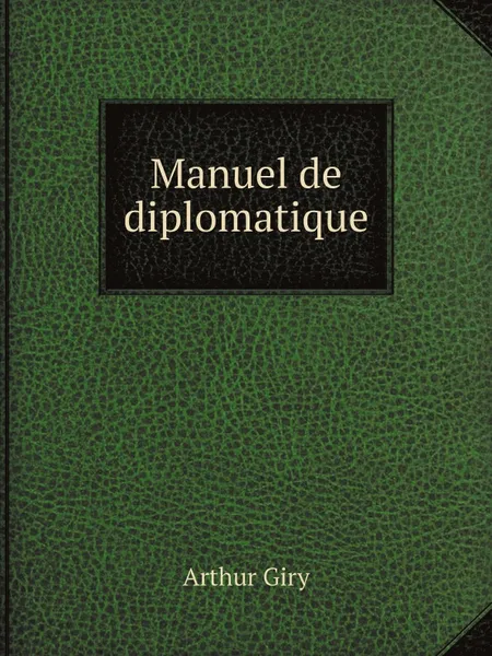 Обложка книги Manuel de diplomatique, Arthur Giry