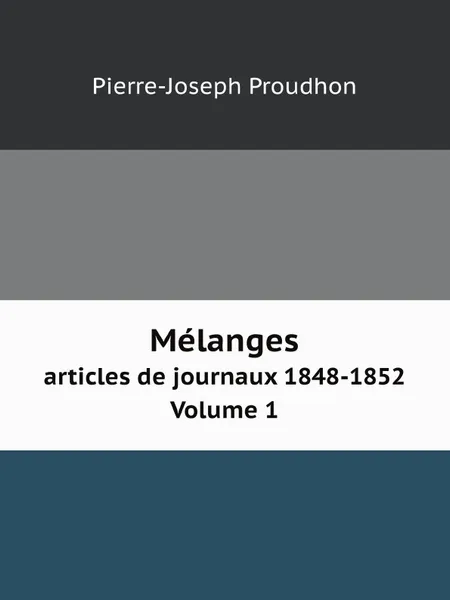 Обложка книги Melanges. articles de journaux 1848-1852 Volume 1, Pierre-Joseph Proudhon