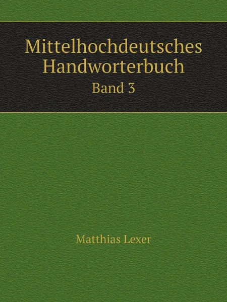 Обложка книги Mittelhochdeutsches Handworterbuch. Band 3, Matthias Lexer