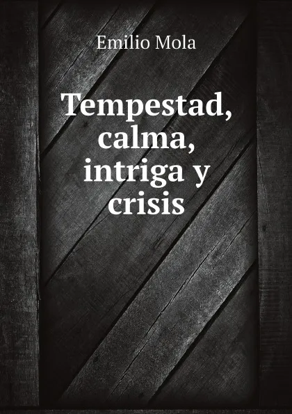 Обложка книги Tempestad, calma, intriga y crisis, Emilio Mola