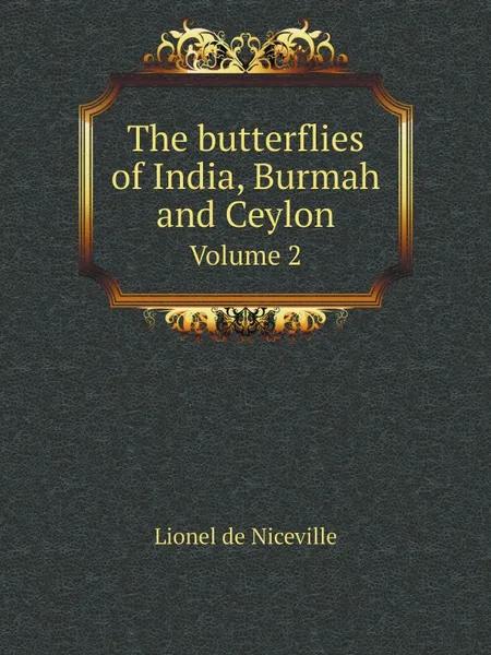 Обложка книги The butterflies of India, Burmah and Ceylon. Volume 2, Lionel de Niceville