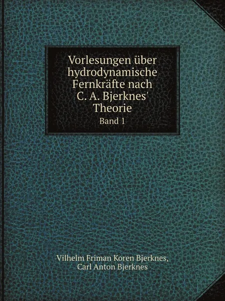 Обложка книги Vorlesungen uber hydrodynamische Fernkrafte nach C. A. Bjerknes. Theorie. Band 1, V.F. Bjerknes, C.A. Bjerknes