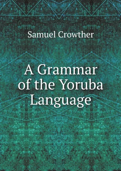 Обложка книги A Grammar of the Yoruba Language, Samuel Crowther