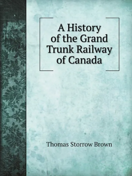 Обложка книги A History of the Grand Trunk Railway of Canada, T.S. Brown