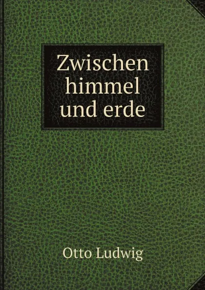 Обложка книги Zwischen himmel und erde, Otto Ludwig