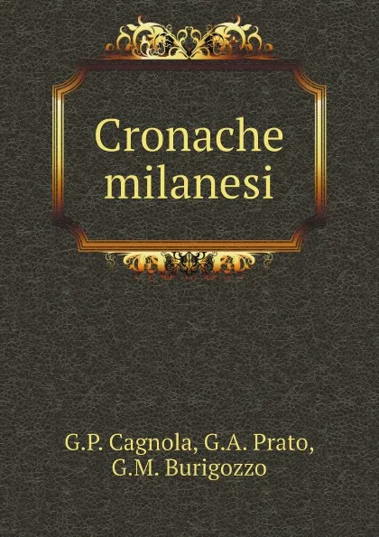 Обложка книги Cronache milanesi, G.P. Cagnola, G.A. Prato, G.M. Burigozzo