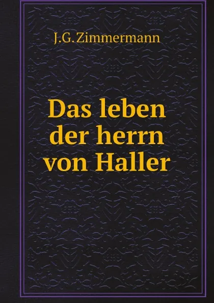 Обложка книги Das leben der herrn von Haller, J.G. Zimmermann