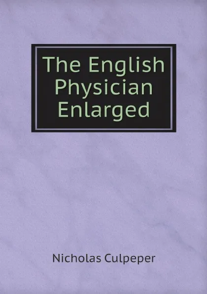 Обложка книги The English Physician Enlarged, Nicholas Culpeper