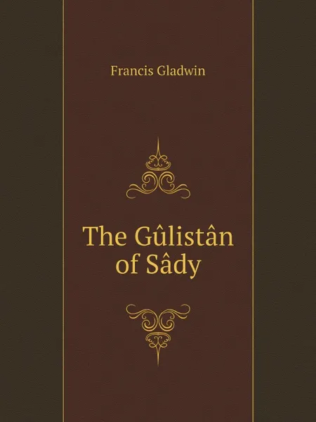 Обложка книги The Gulistan of Sady, Francis Gladwin