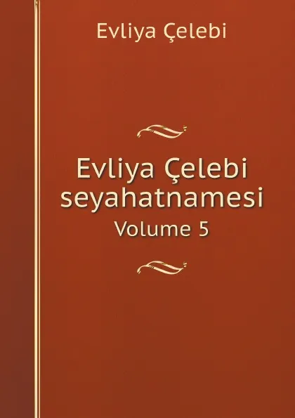 Обложка книги Evliya Celebi seyahatnamesi. Volume 5, Evliya Çelebi