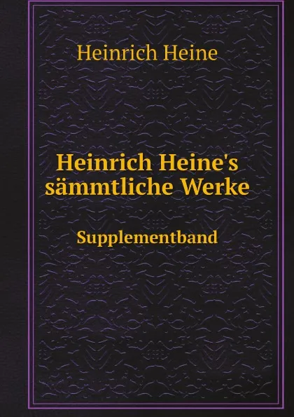 Обложка книги Heinrich Heine.s sammtliche Werke. Supplementband, Heinrich Heine