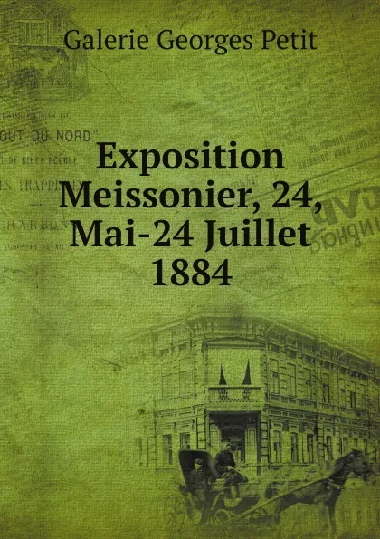 Обложка книги Exposition Meissonier, 24, Mai-24 Juillet 1884, Galerie Georges Petit