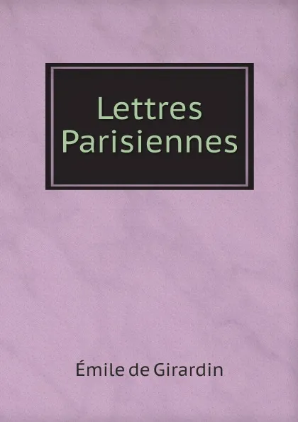 Обложка книги Lettres Parisiennes, Émile de Girardin