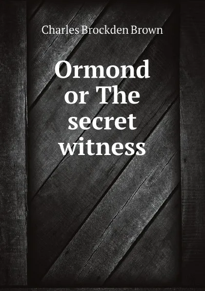 Обложка книги Ormond or The secret witness, Charles Brockden Brown