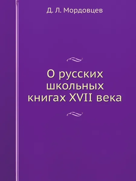 Обложка книги О русских школьных книгах XVII века, Д. Л. Мордовцев