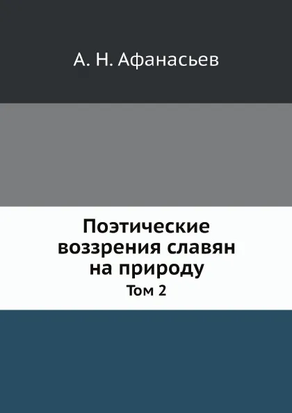 Обложка книги Поэтические воззрения славян на природу. Том 2, А.Н. Афанасьев