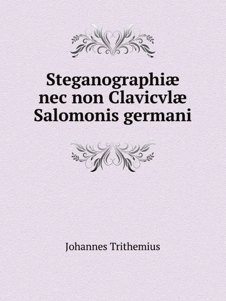 Обложка книги Steganographi? nec non Clavicvl? Salomonis germani, Johannes Trithemius