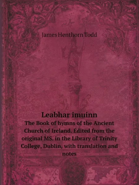 Обложка книги Leabhar imuinn. The Book of hymns of the Ancient Church of Ireland. Edited from the original MS. in the Library of Trinity College, Dublin, with translation and notes, James Henthorn Todd