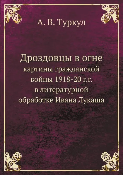 Обложка книги Дроздовцы в огне. картины гражданской войны 1918-20 г.г. в литературной обработке Ивана Лукаша, А.В. Туркул