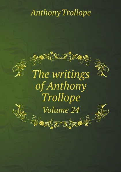 Обложка книги The writings of Anthony Trollope. Volume 24, Trollope Anthony