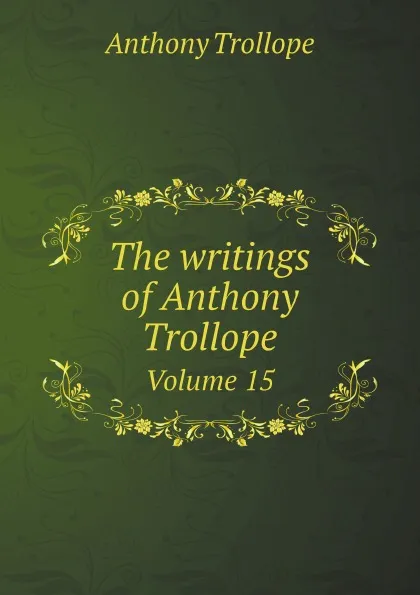 Обложка книги The writings of Anthony Trollope. Volume 15, Trollope Anthony