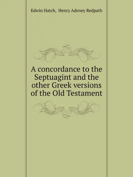 Обложка книги A concordance to the Septuagint and the other Greek versions of the Old Testament, Edwin Hatch, H.A. Redpath