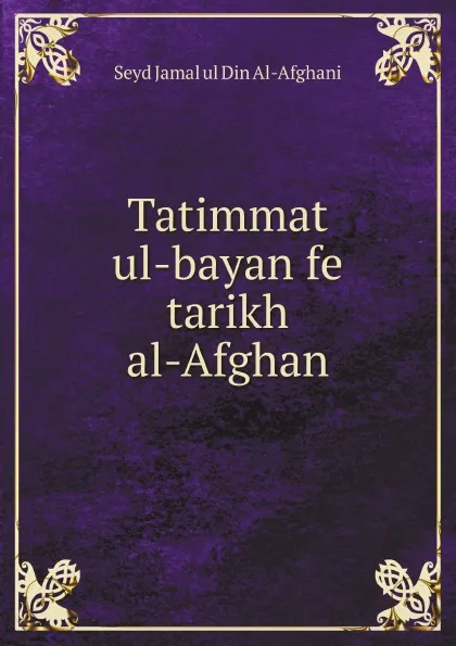 Обложка книги Tatimmat ul-bayan fe tarikh al-Afghan, S.J. ul din Al-Afghani, M.A. Khogyani