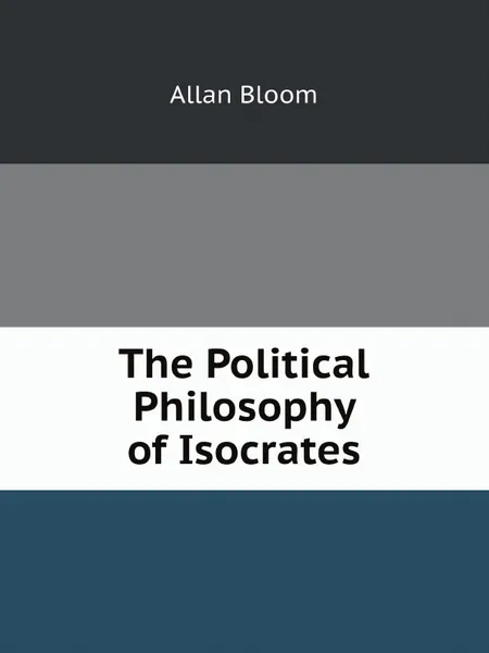 Обложка книги The Political Philosophy of Isocrates, Allan Bloom