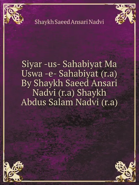 Обложка книги Siyar -us- Sahabiyat Ma Uswa -e- Sahabiyat (r.a) By Shaykh Saeed Ansari Nadvi (r.a) Shaykh Abdus Salam Nadvi (r.a), Shaykh Saeed Ansari Nadvi