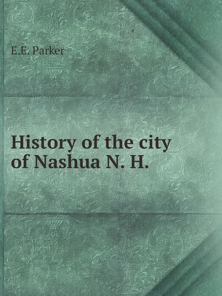 Обложка книги History of the city of Nashua, N. H., E.E. Parker