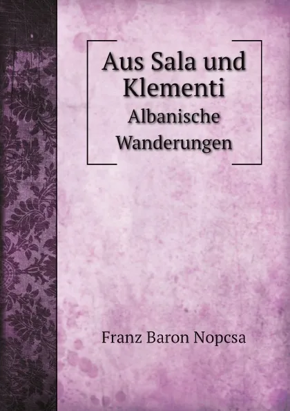 Обложка книги Aus Sala und Klementi. Albanische Wanderungen, F.B. Nopcsa