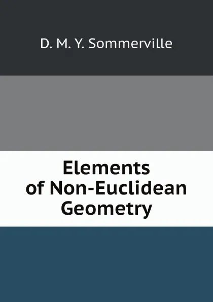 Обложка книги Elements of Non-Euclidean Geometry, D. M. Y. Sommerville