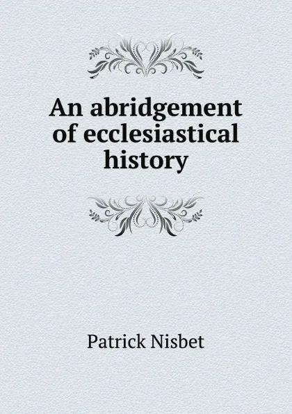 Обложка книги An abridgement of ecclesiastical history, Patrick Nisbet