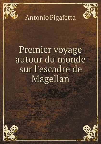 Обложка книги Premier voyage autour du monde sur l.escadre de Magellan, Pigafetta Antonio