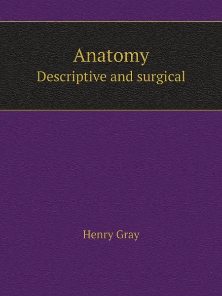 Обложка книги Anatomy. Descriptive and surgical, Henry Gray