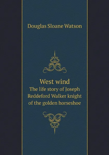 Обложка книги West wind. The life story of Joseph Reddeford Walker knight of the golden horseshoe, Douglas Sloane Watson