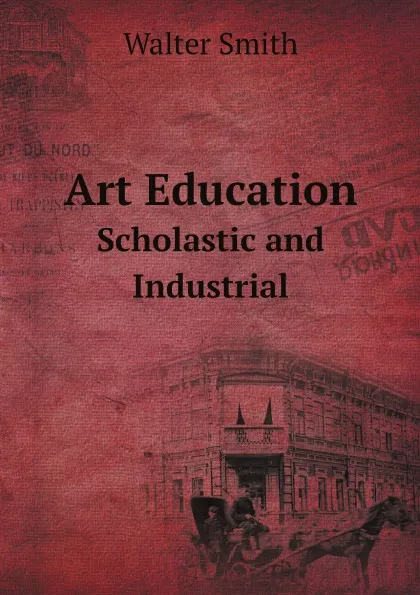 Обложка книги Art Education. Scholastic and Industrial, Walter Smith