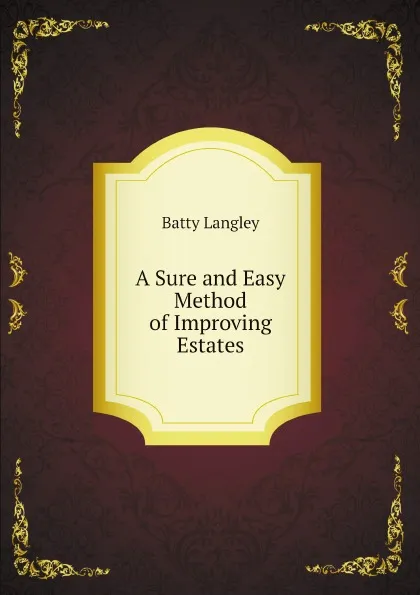 Обложка книги A Sure and Easy Method of Improving Estates, Batty Langley