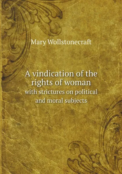 Обложка книги A vindication of the rights of woman. with strictures on political and moral subjects, Mary Wollstonecraft