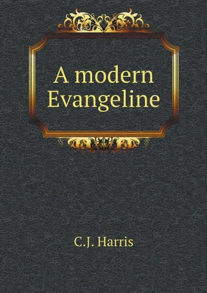 Обложка книги A modern Evangeline, C.J. Harris