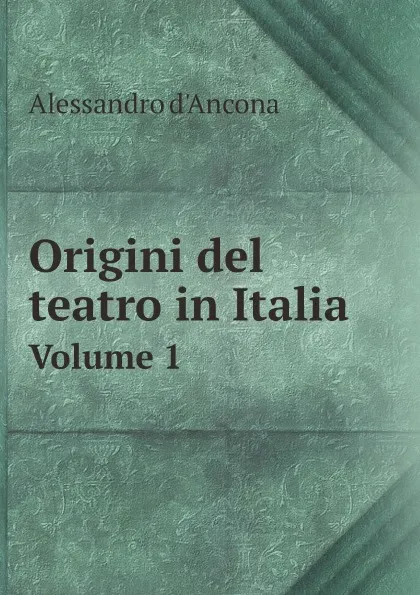 Обложка книги Origini del teatro in Italia. Volume 1, Alessandro d'Ancona