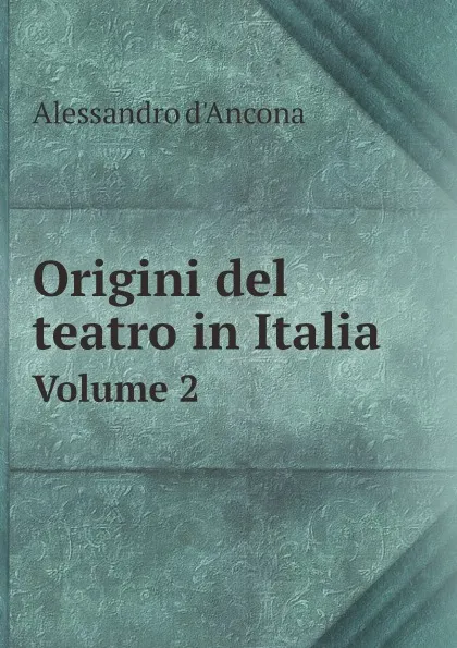 Обложка книги Origini del teatro in Italia. Volume 2, Alessandro d'Ancona